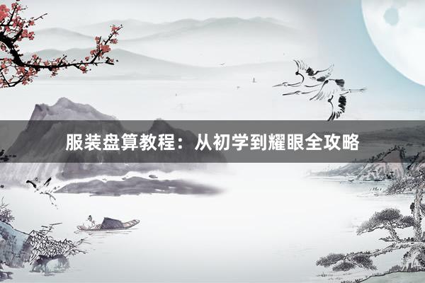服装盘算教程：从初学到耀眼全攻略