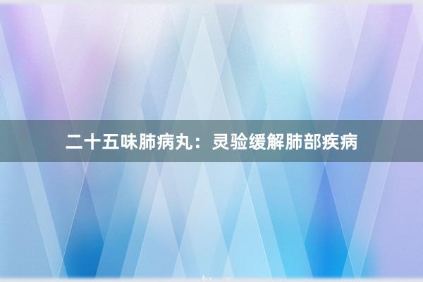 二十五味肺病丸：灵验缓解肺部疾病
