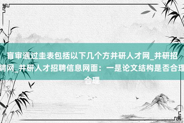 盲审通过圭表包括以下几个方井研人才网_井研招聘网_井研人才招聘信息网面:一是论文结构是否合理